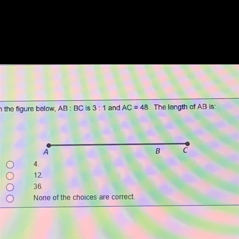 In the figure below, AB: BC is 3 : 1 and AC = 48. The length of AB is: Can someone-example-1