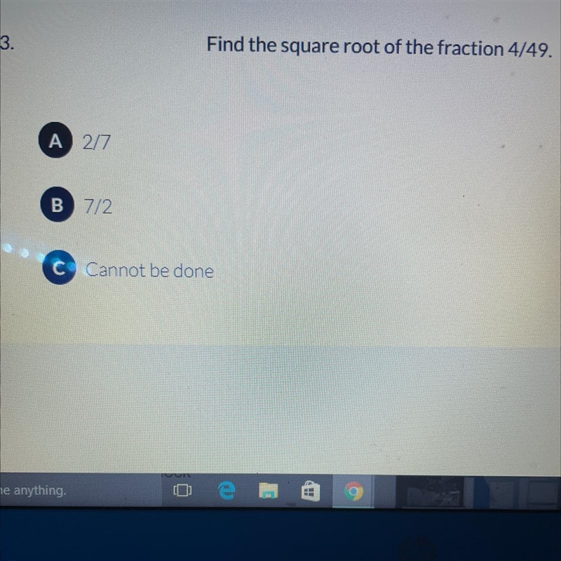 Find the square root of the fraction 4/49. A 2/7 B 7/2 C Cannot be done-example-1