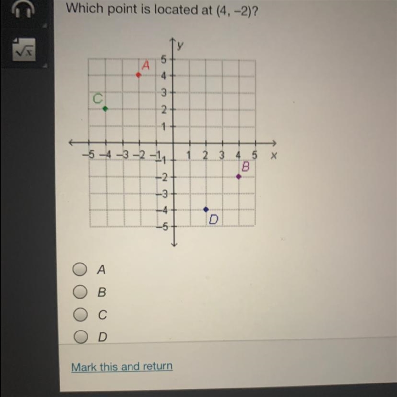 Which point is located at (4, -2)? y 5 ТА 4 3 2+ 1 2 3 Х -5 -4 -3 -2 -11 -2 4 5 B-example-1