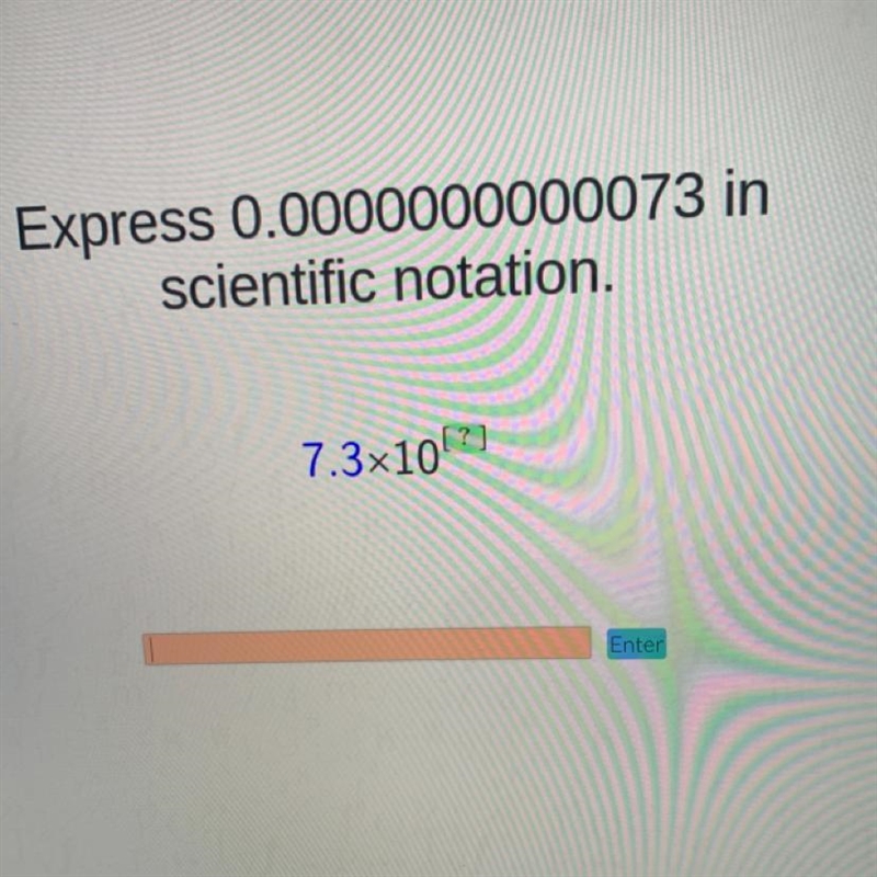 Express 0.0000000000073 in scientific notation. 7.3x10?-example-1