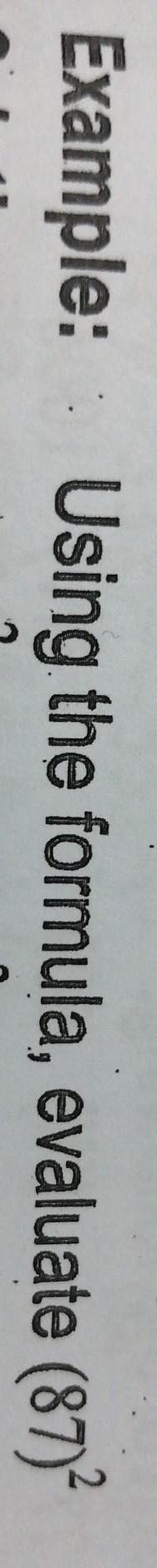 Hi help me please I don't know how to do it "using the formula evaluate (87)^2&quot-example-1