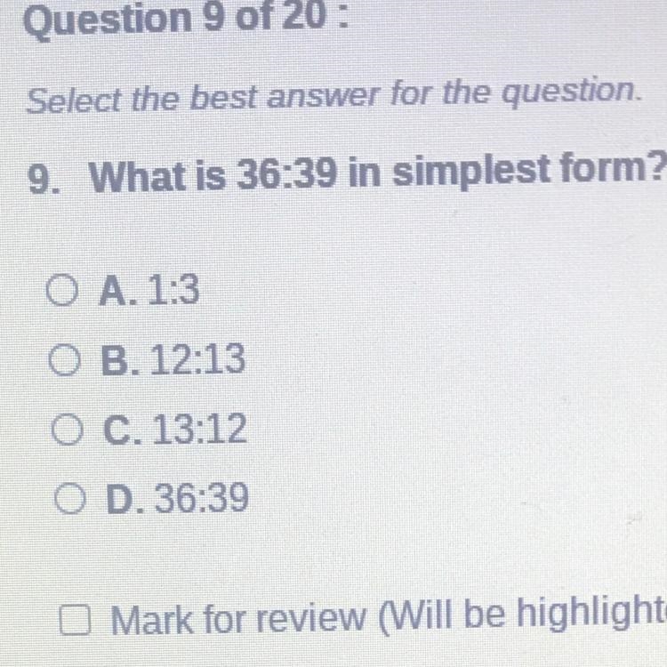 9. What is 36:39 in simplest form? O A. 1:3 OB. 12:13 O C. 13:12 D. 36:39-example-1