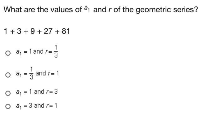 URGENT HELP PLEASE: What are the values of a1 and r of the geometric series?-example-1