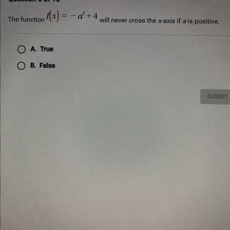 The function f(x)=-a^x +4 will never cross the xaxis if a is positive. OA. True OB-example-1