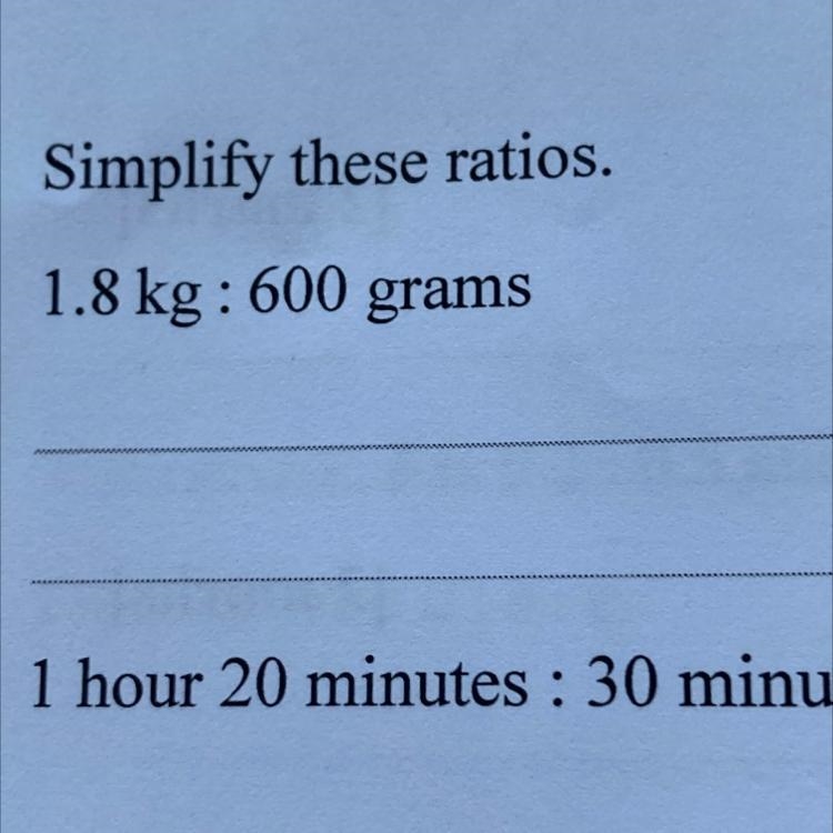 1. Simplify these ratios. (a) 1.8 kg : 600 grams (b) 1 hour 20 minutes : 30 minutes-example-1