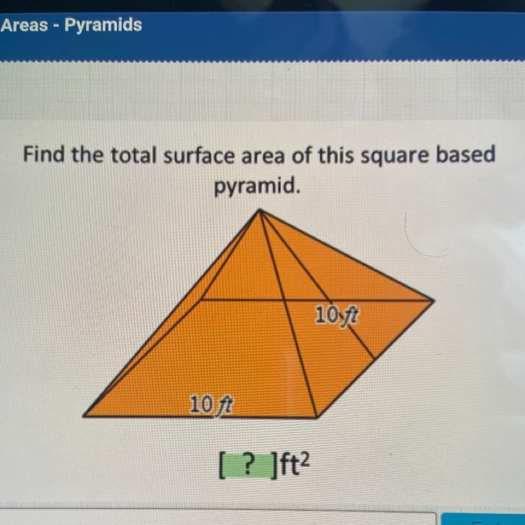 Find the total surface area of this square based pyramid. 10ft 10 ft [? ]ft?-example-1