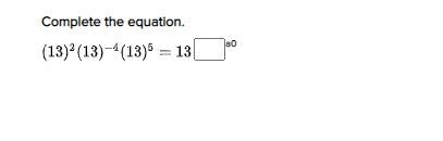 PLEASE HELP!! Complete the equation. (13)^2 (13)^-14 (13)^5 = 13 [ ]a0-example-1