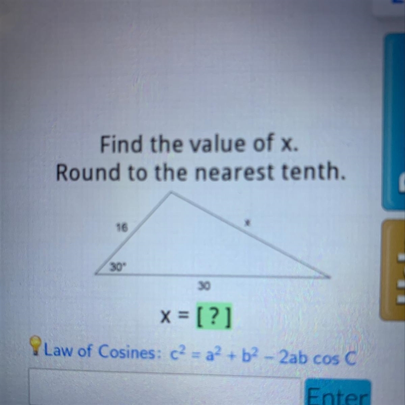 Find the value of x. Round to the nearest tenth. X 16 30° 30 x = [?] Law of Cosines-example-1