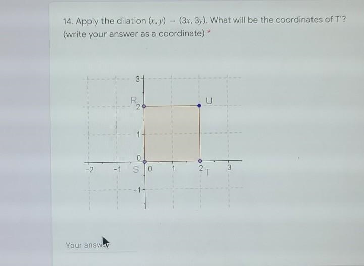 Apply the dilation (x, y) = (3x, 3y). What will be the coordinates of T'?​-example-1