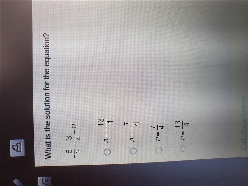 What is the solution for the equation? -5/2=3/4+n A. N=-13/4 B. N=-7/4 C. N=7/4 D-example-1