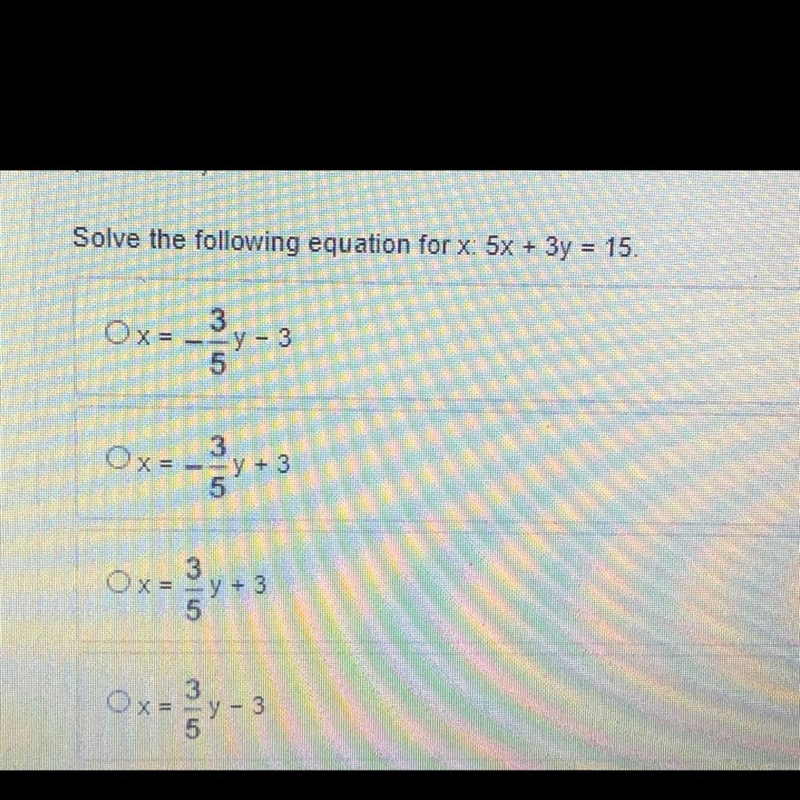 Solve the following equation for x: 5x + 3y = 15. Ox=-y-3 3 5 3 + 3 5 Ox= 3 5 Cy+3 3 0x-example-1