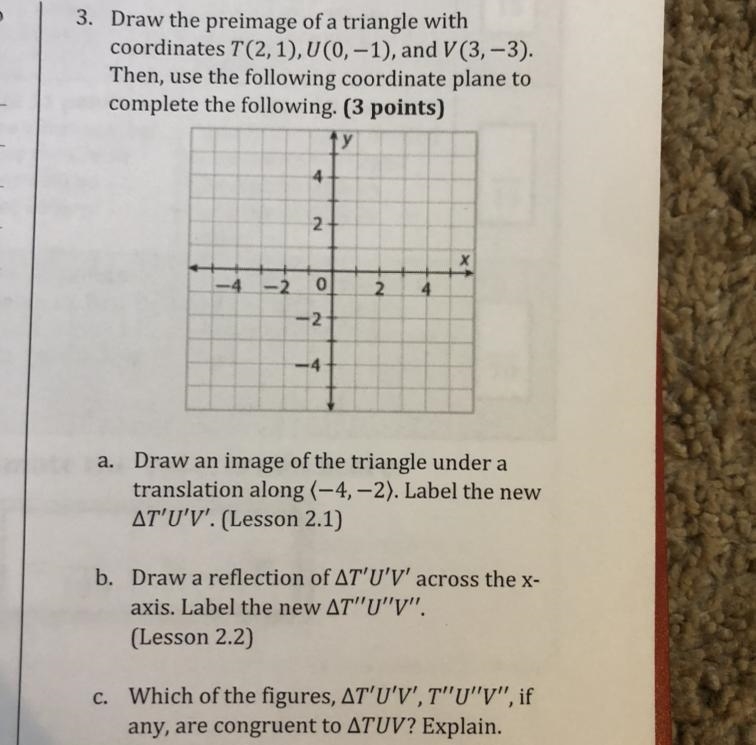 Draw the preimage of a triangle with coordinates T(2,1), U(0,-1) and V,(3,-3). Then-example-1