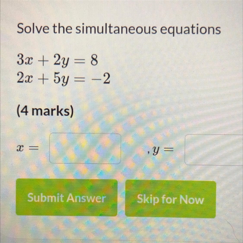 3x + 2y = 8 2x + 5y = -2 Solve the simultaneous equations. x= y=-example-1