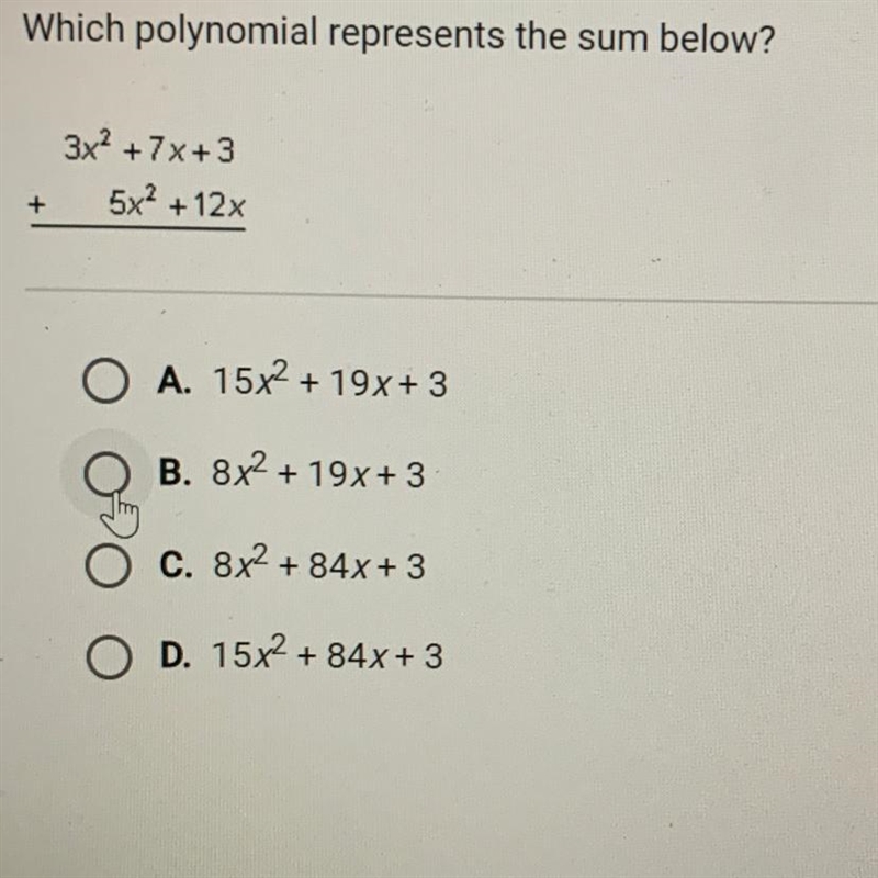 Which polynomial represents the sum below? 3x? +7x+3 5x2 + 12x + O A. 15x2 + 19x+ 3 B-example-1