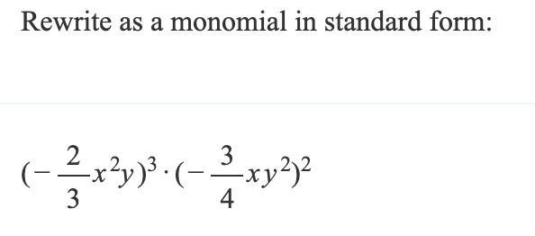 Rewrite as a monomial in standard form: (-2/3x^2y)^3*(-3/4xy^2)^2-example-1