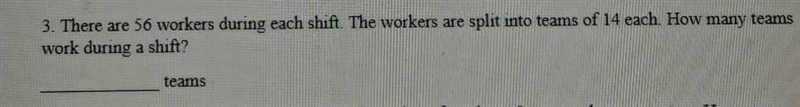 There are 56 workers during each shift. The workers are split into teams of 14 each-example-1