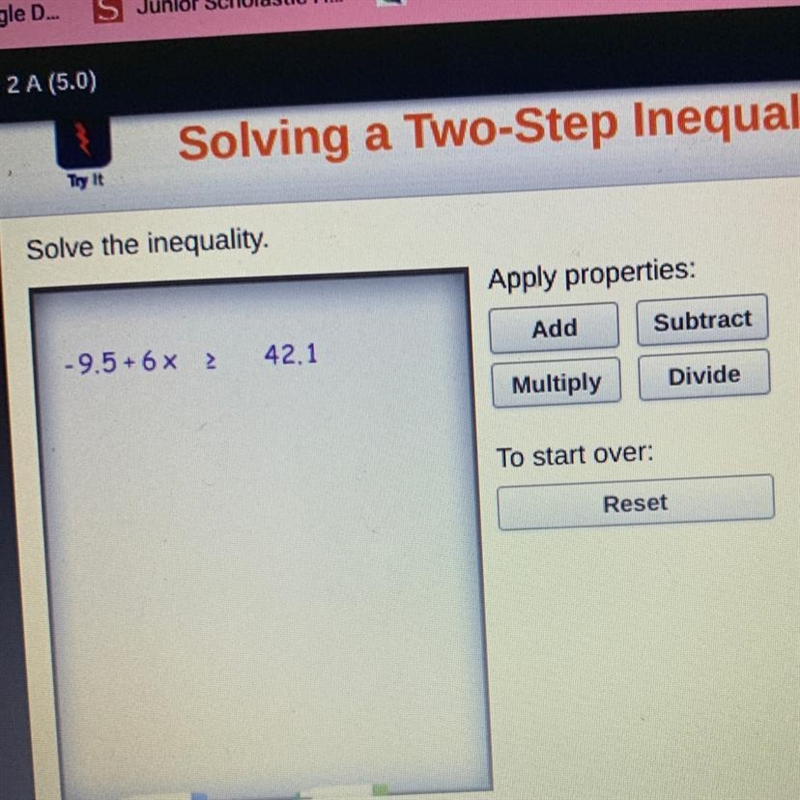 Solve the inequality. Apply properties: a -9.5 + 6 x 2 42.1 Add Subtract Multiply-example-1