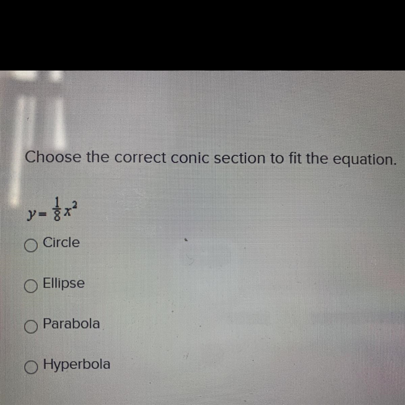 PLEASE HELP Choose the correct conic section to fit the equation. y=1/8 x^2 1.Circle-example-1