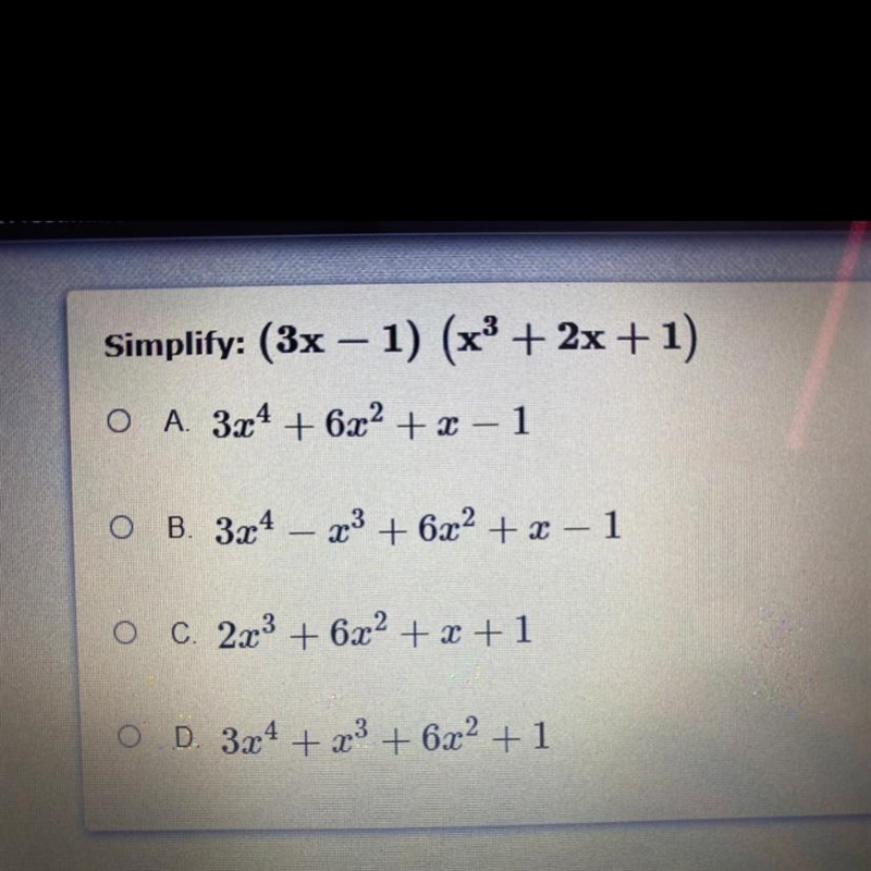 Simplify: (3x – 1) (x3 + 2x + 1) o A. 3x4 + 6x2 + 2 - 1 O B. 3x4 – 23 + 6x2 + x – 1 C-example-1