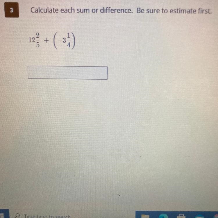 Calculate each sum or difference, be sure to estimate first 12 2/5 + (-3 1/4)-example-1