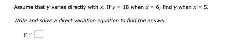 Assume that y varies directly with x . Ify = 18when x = 6 , findywhen x = 5 . Write-example-1