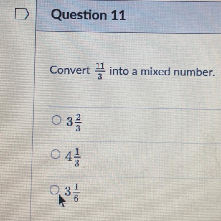 Convert 11/3 into a mixed number. 3 2/3 4 1/3 3 1/6-example-1