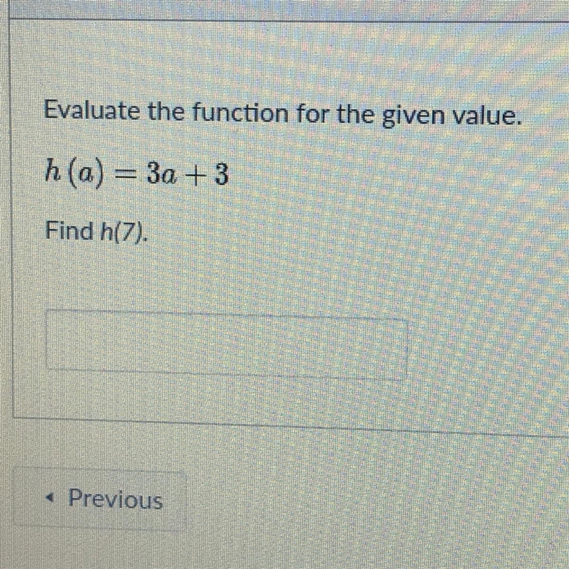 Evaluate the function for the given value. h(a) = 3a + 3 Find h(7).-example-1