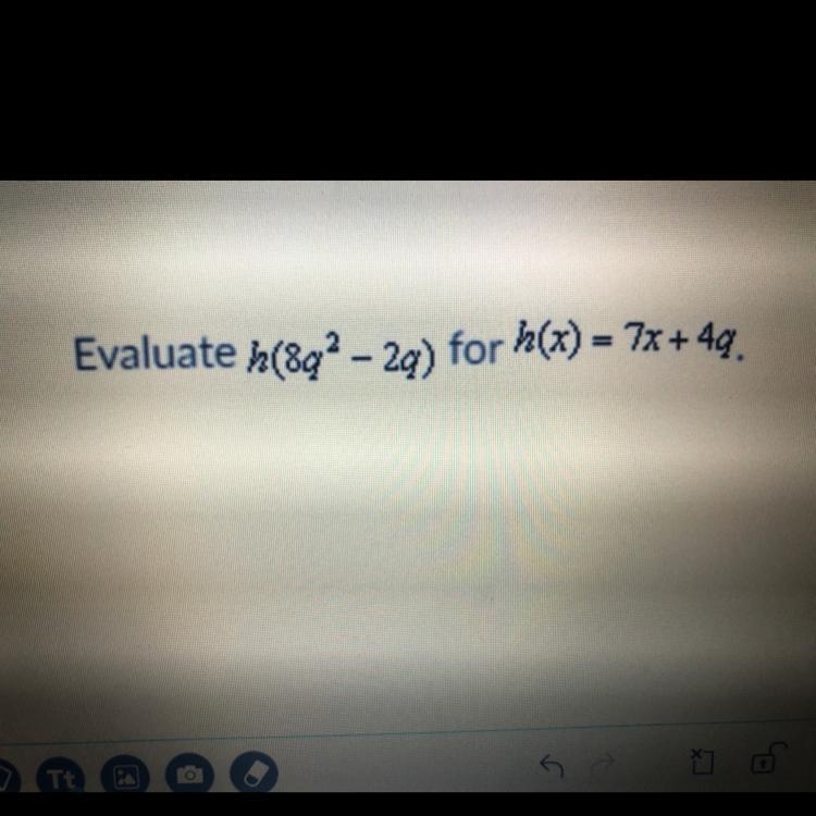 Evaluate h(8q2 - 2g) for h(x) = 7x+ 4q-example-1