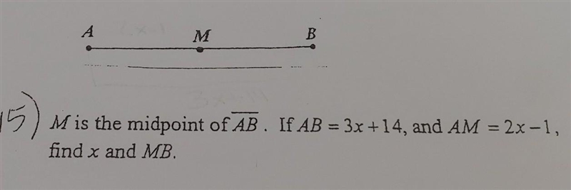 M Is the midpoint of AB. If AB = 3x +14, and AM = 2x-1, find x and MB.​-example-1