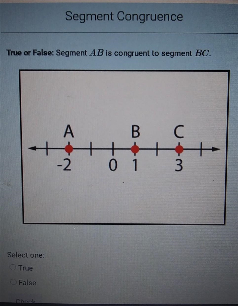 True or False: Segment AB is congruent to segment BC. A B C -2 0 1 3 Select one: True-example-1