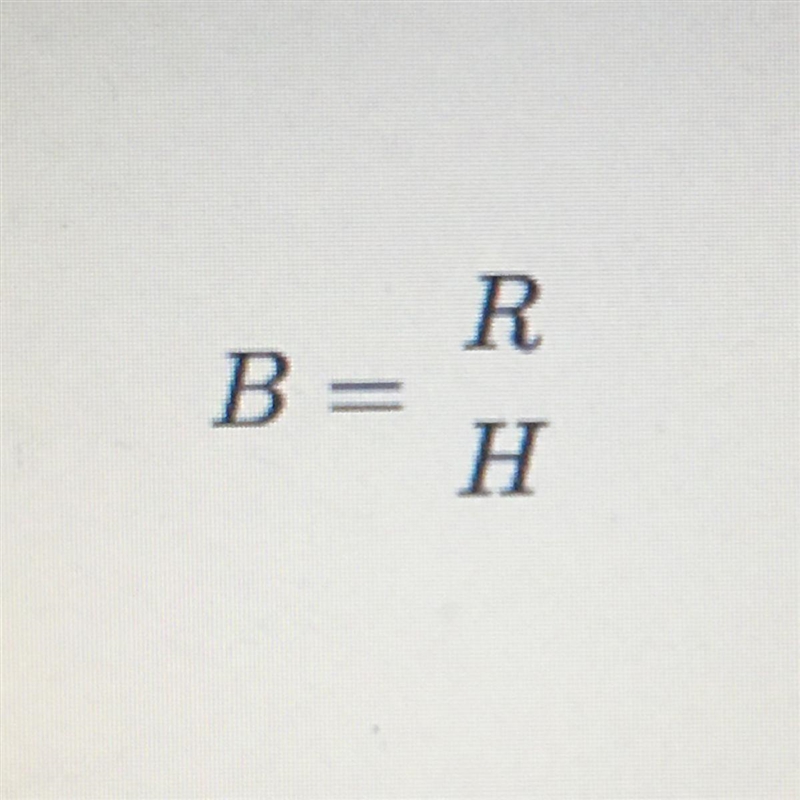 ASAP NEED HELP!!!!!!!!! B=R/H Solve for H-example-1