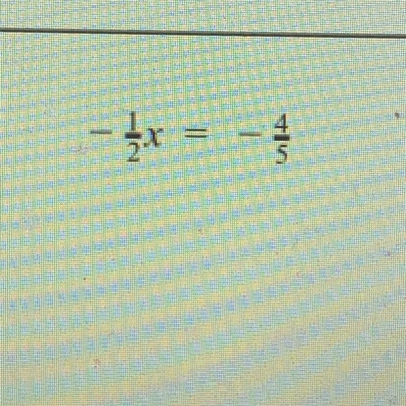 -1/2x = -4/5 Help please-example-1