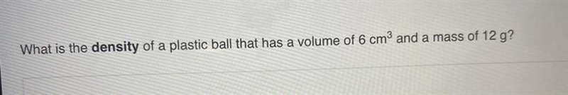 What is the density of a plastic ball that has a volume of 6 cm3 and a mass of 12 g-example-1