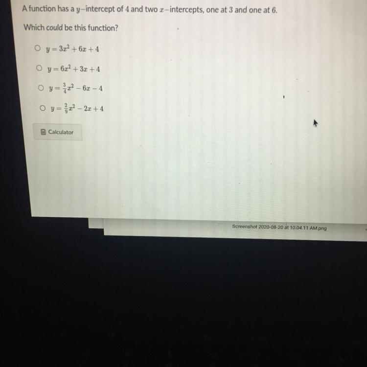 A function has a y-intercept of 4 and two x-intercepts, one at 3 and one at 6. Which-example-1