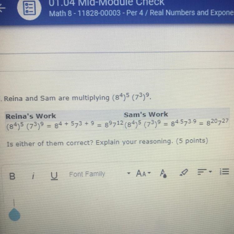 Regina and sam are multiplying (8^4)^5 (7^3)^9 are either one of them correct? Explain-example-1