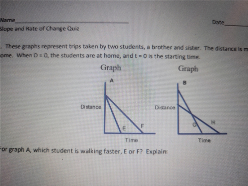 PLEASE its due in 10 minutes For graph A, which student is walking faster, E or F-example-1