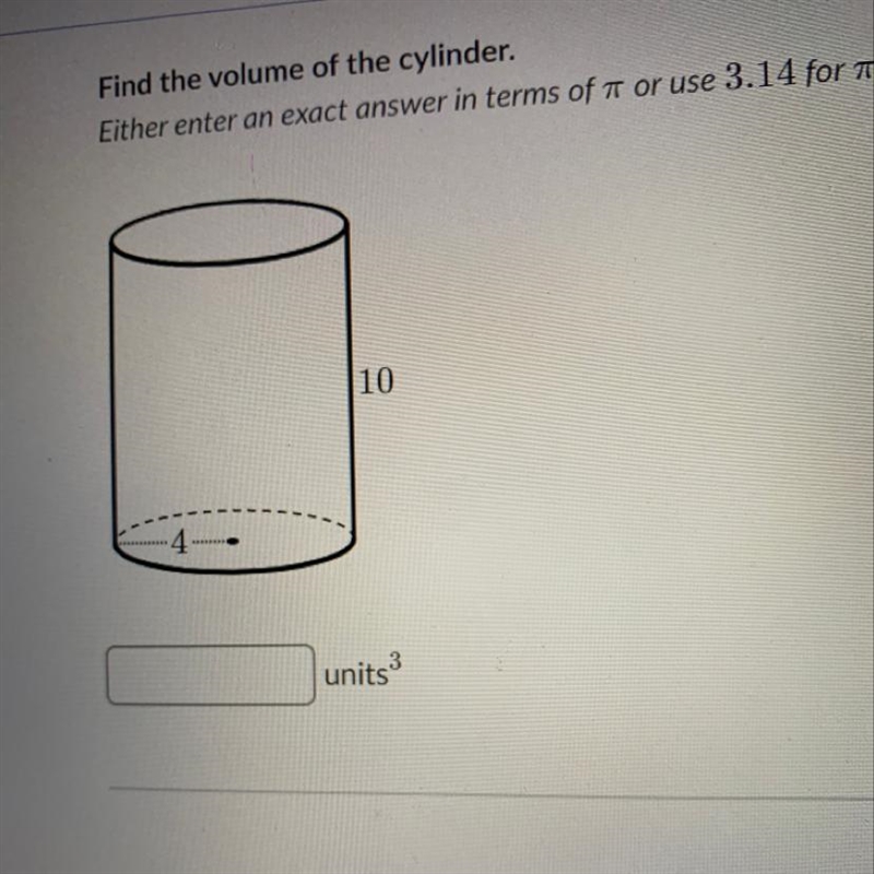 Find the volume of the cylinder. Either enter an exact answer in terms of or use 3.14 for-example-1