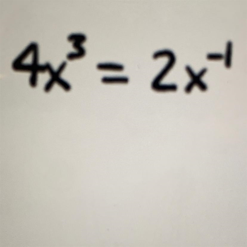 Solve for x. 4x^3 = 2x^-1-example-1