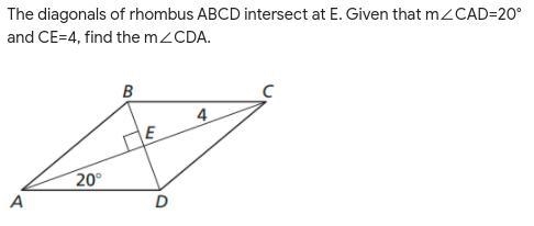 The diagonals of rhombus ABCD intersect at E. Given that m∠CAD=20° and CE=4, find-example-1