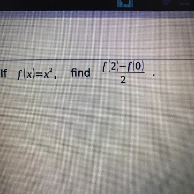 If f(x)=x^2find f(2)-f(0)/2-example-1