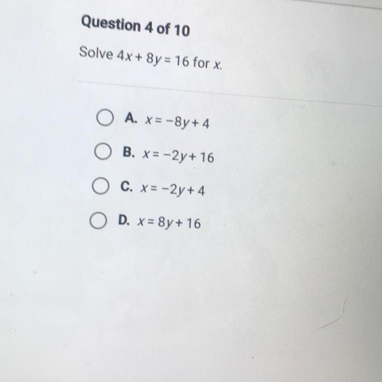 Solve 4x + 8y = 16 for x. O A. x=-8y + 4 O B. x= -2y+ 16 O C. x= -2y+ 4 D. X = 8y-example-1