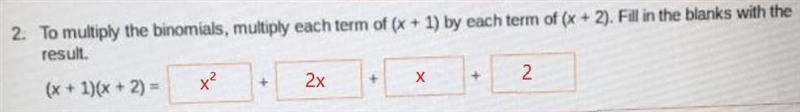 To multiply the binomials, multiply each term of (x + 1) by each term of (x + 2). Fill-example-1