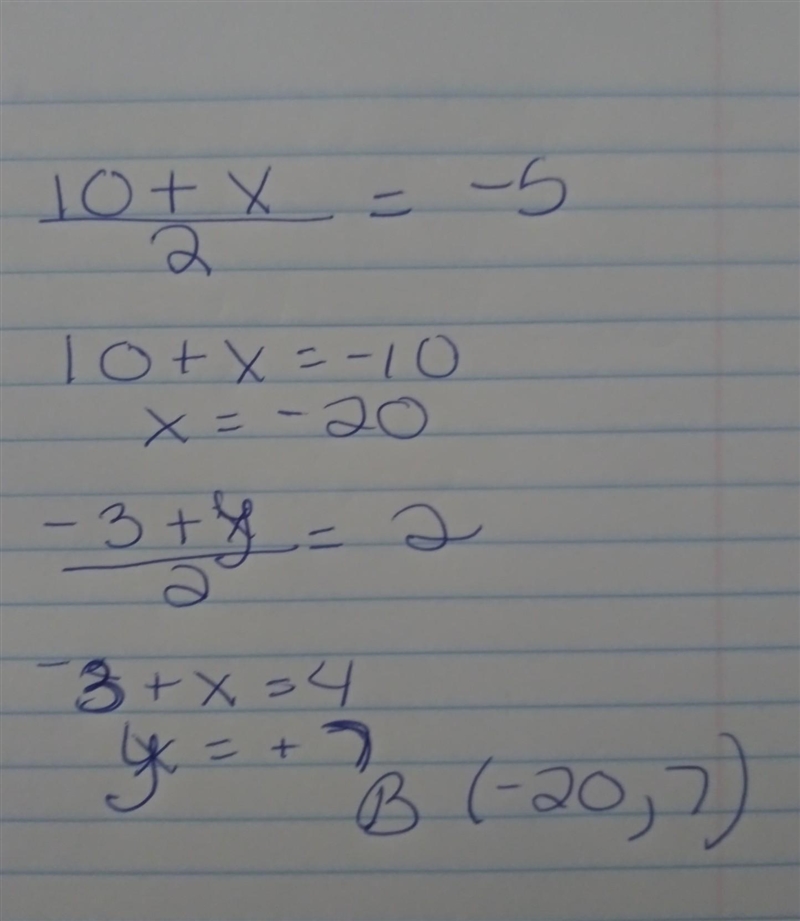 The midpoint of AB is at ( − 5 , 2 ). If A = ( 10 , − 3 ), find B.-example-1