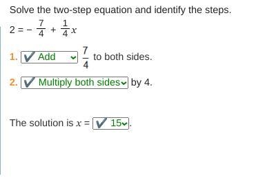 Solve the two-step equation and identify the steps. 2= -7/4 + 1/4x 1. Add 7/4 to both-example-1