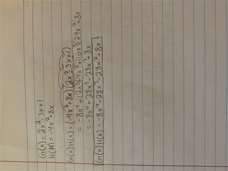 F (x)= 3x^2+4 G (x) = 2x^2 – 3x+1 H (x) = -4x^2 + 8x Find G (x) H (x) Show your work-example-1