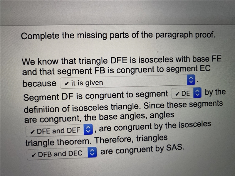 Given: ΔDFE is isosceles with base FE; FB ≅ EC. Prove: ΔDFB ≅ ΔDEC Triangle D F E-example-1