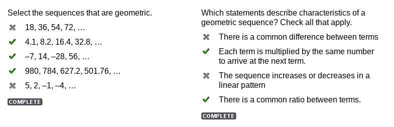 Select the sequences that are geometric. 18, 36, 54, 72, … 4.1, 8.2, 16.4, 32.8, … –7, 14, –28, 56, … 980, 784, 627.2, 501.76, … 5, 2, –1, –4, …-example-1