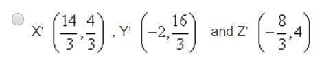 Triangle XYZ where X(7, 2), Y(-3, 8), and Z(-4, 6) is dilated with a scale factor-example-1