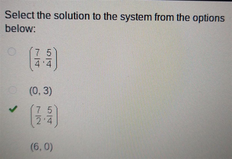 Select the solution to the system from the options below: (7/4, 5/4) (0,3) (7/2, 5/4) (6,0)-example-1