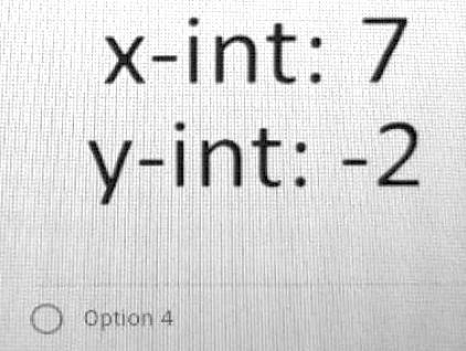 Find the x- and y- intercepts of the equation given below. 2x – 7y = 14​-example-1